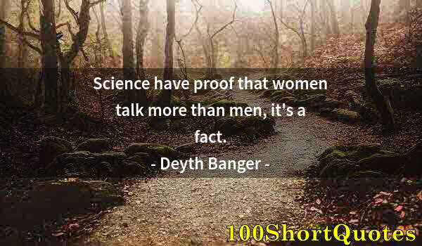 Quote by Albert Einstein: Science have proof that women talk more than men, it's a fact.