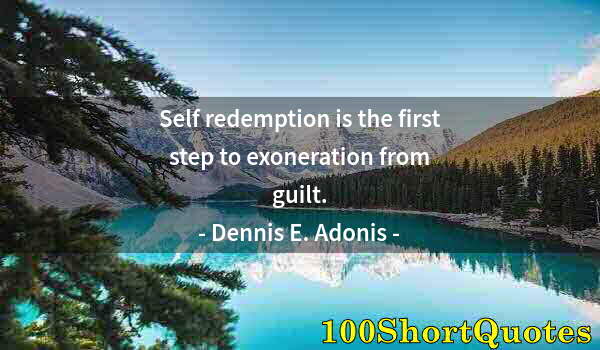 Quote by Albert Einstein: Self redemption is the first step to exoneration from guilt.