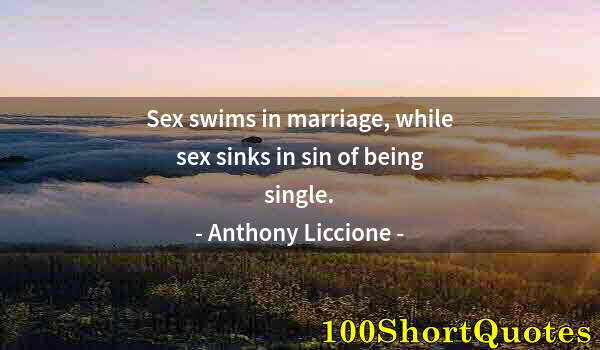 Quote by Albert Einstein: Sex swims in marriage, while sex sinks in sin of being single.