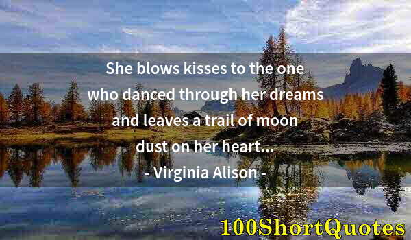 Quote by Albert Einstein: She blows kisses to the one who danced through her dreams and leaves a trail of moon dust on her hea...