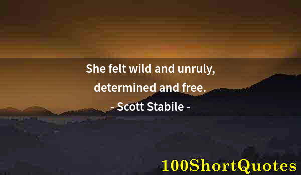 Quote by Albert Einstein: She felt wild and unruly, determined and free.