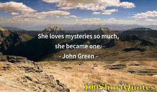 Quote by Albert Einstein: She loves mysteries so much, she became one.