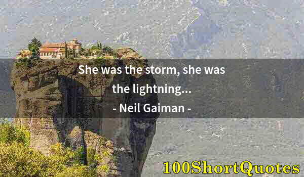 Quote by Albert Einstein: She was the storm, she was the lightning...