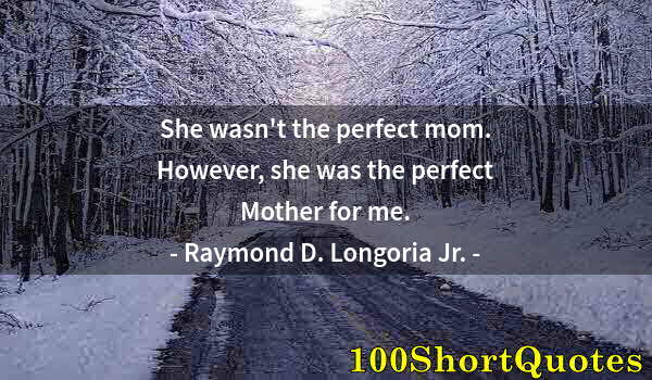 Quote by Albert Einstein: She wasn't the perfect mom. However, she was the perfect Mother for me.