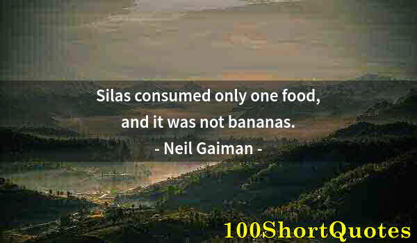 Quote by Albert Einstein: Silas consumed only one food, and it was not bananas.