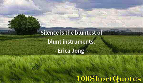 Quote by Albert Einstein: Silence is the bluntest of blunt instruments.