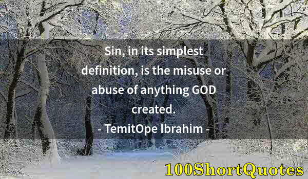 Quote by Albert Einstein: Sin, in its simplest definition, is the misuse or abuse of anything GOD created.