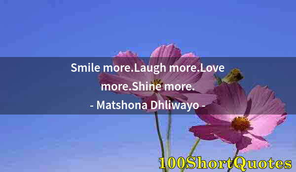 Quote by Albert Einstein: Smile more.Laugh more.Love more.Shine more.