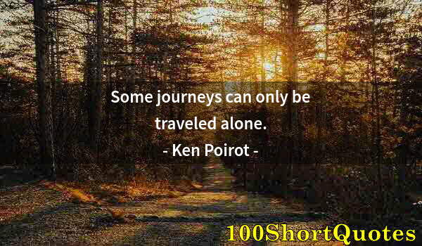 Quote by Albert Einstein: Some journeys can only be traveled alone.