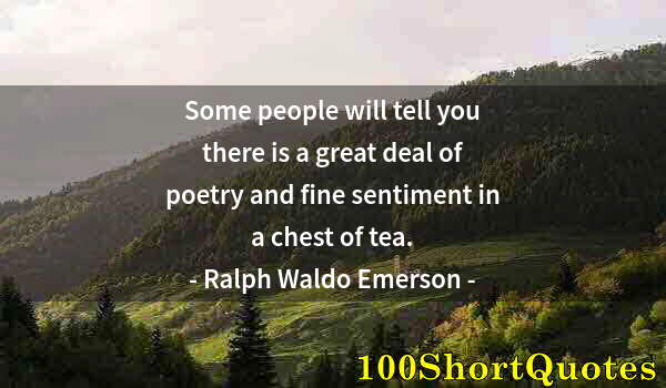 Quote by Albert Einstein: Some people will tell you there is a great deal of poetry and fine sentiment in a chest of tea.