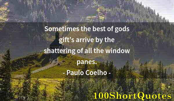 Quote by Albert Einstein: Sometimes the best of gods gift's arrive by the shattering of all the window panes.