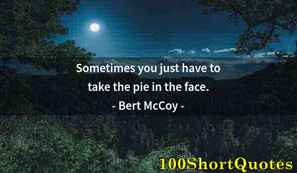 Quote by Albert Einstein: Sometimes you just have to take the pie in the face.