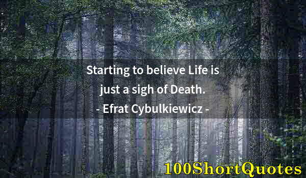 Quote by Albert Einstein: Starting to believe Life is just a sigh of Death.