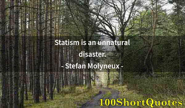 Quote by Albert Einstein: Statism is an unnatural disaster.