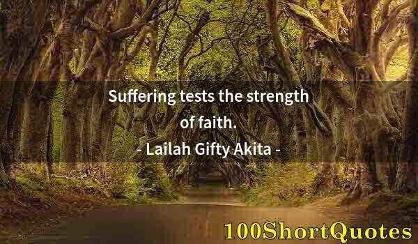 Quote by Albert Einstein: Suffering tests the strength of faith.