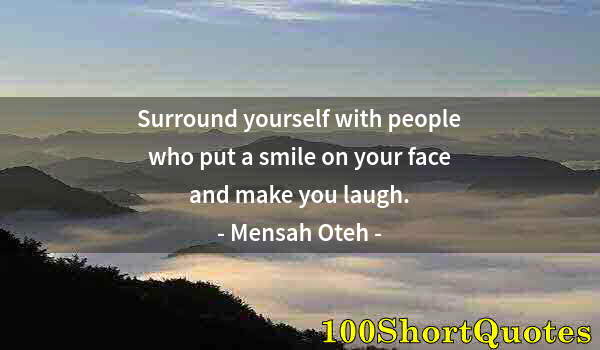 Quote by Albert Einstein: Surround yourself with people who put a smile on your face and make you laugh.