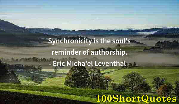 Quote by Albert Einstein: Synchronicity is the soul's reminder of authorship.