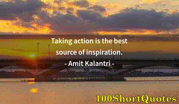 Quote by Albert Einstein: Taking action is the best source of inspiration.