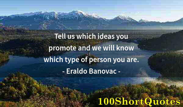 Quote by Albert Einstein: Tell us which ideas you promote and we will know which type of person you are.