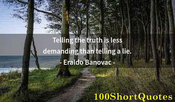 Quote by Albert Einstein: Telling the truth is less demanding than telling a lie.