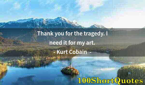 Quote by Albert Einstein: Thank you for the tragedy. I need it for my art.