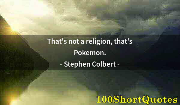 Quote by Albert Einstein: That's not a religion, that's Pokemon.