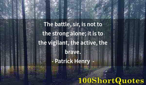 Quote by Albert Einstein: The battle, sir, is not to the strong alone; it is to the vigilant, the active, the brave.