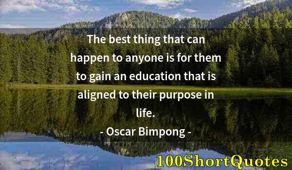 Quote by Albert Einstein: The best thing that can happen to anyone is for them to gain an education that is aligned to their p...