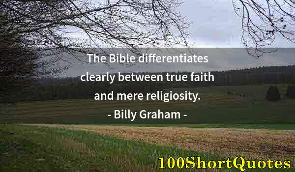 Quote by Albert Einstein: The Bible differentiates clearly between true faith and mere religiosity.