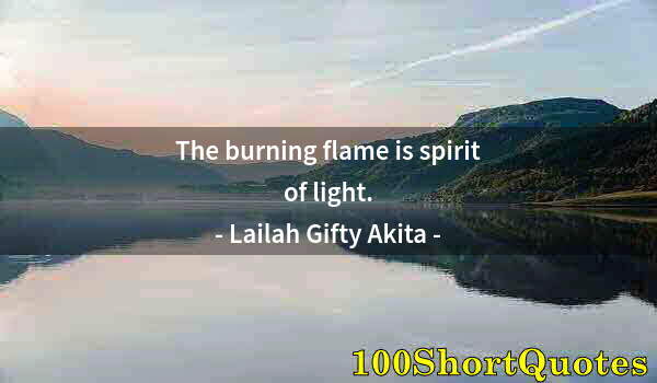 Quote by Albert Einstein: The burning flame is spirit of light.