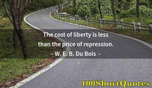 Quote by Albert Einstein: The cost of liberty is less than the price of repression.