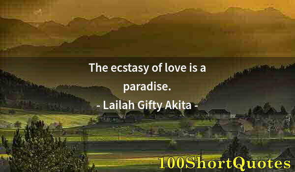 Quote by Albert Einstein: The ecstasy of love is a paradise.