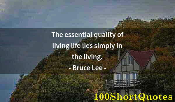 Quote by Albert Einstein: The essential quality of living life lies simply in the living.