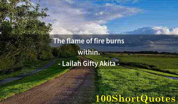 Quote by Albert Einstein: The flame of fire burns within.