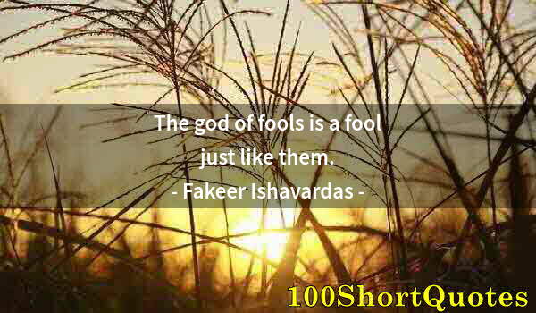 Quote by Albert Einstein: The god of fools is a fool just like them.