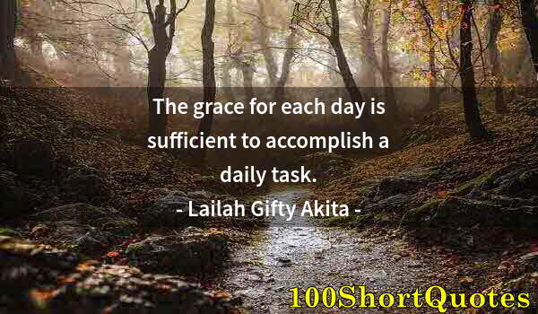 Quote by Albert Einstein: The grace for each day is sufficient to accomplish a daily task.