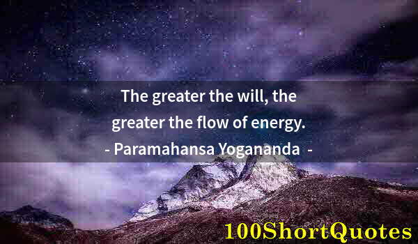 Quote by Albert Einstein: The greater the will, the greater the flow of energy.