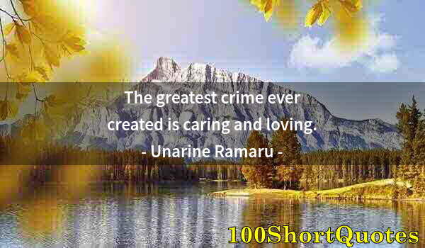 Quote by Albert Einstein: The greatest crime ever created is caring and loving.