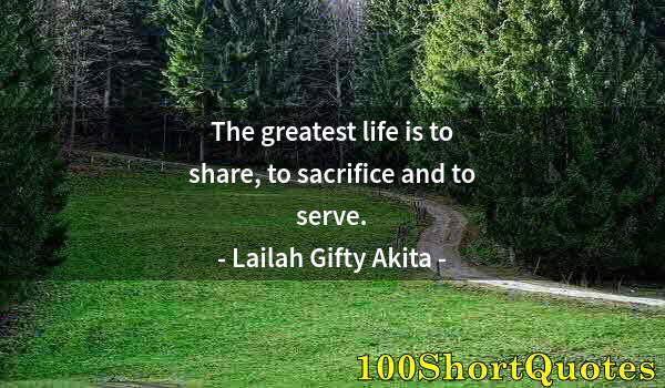 Quote by Albert Einstein: The greatest life is to share, to sacrifice and to serve.