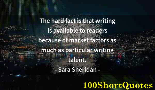 Quote by Albert Einstein: The hard fact is that writing is available to readers because of market factors as much as particula...