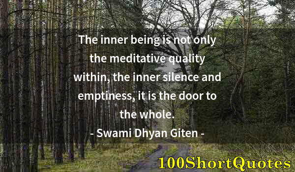 Quote by Albert Einstein: The inner being is not only the meditative quality within, the inner silence and emptiness, it is th...