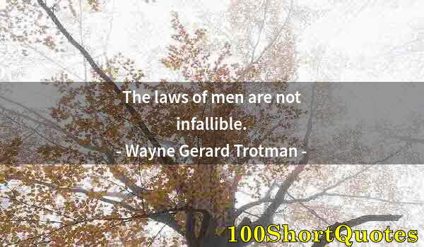 Quote by Albert Einstein: The laws of men are not infallible.