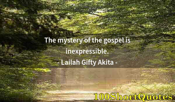 Quote by Albert Einstein: The mystery of the gospel is inexpressible.