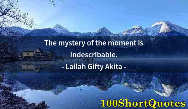 Quote by Albert Einstein: The mystery of the moment is indescribable.