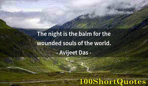 Quote by Albert Einstein: The night is the balm for the wounded souls of the world.