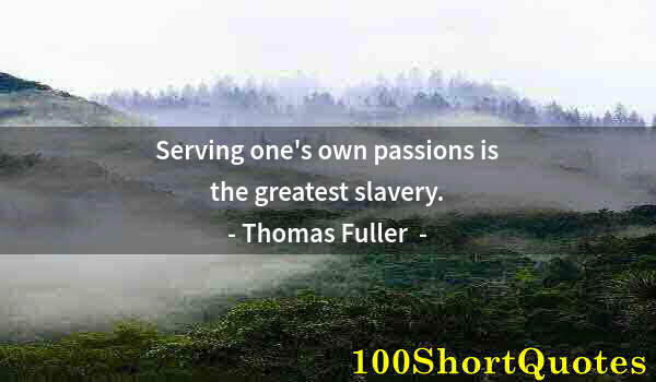 Quote by Albert Einstein: Serving one's own passions is the greatest slavery.