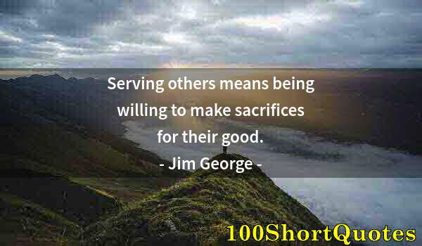 Quote by Albert Einstein: Serving others means being willing to make sacrifices for their good.