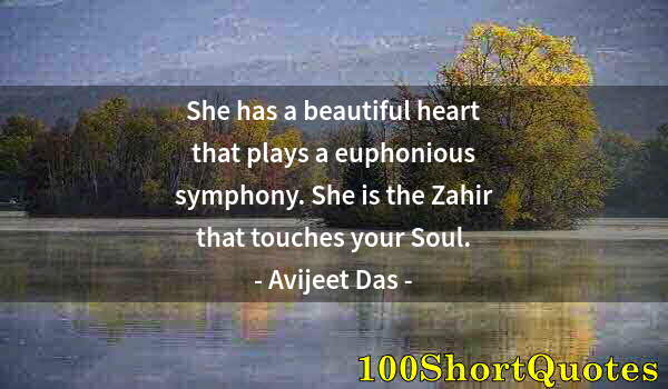 Quote by Albert Einstein: She has a beautiful heart that plays a euphonious symphony. She is the Zahir that touches your Soul.