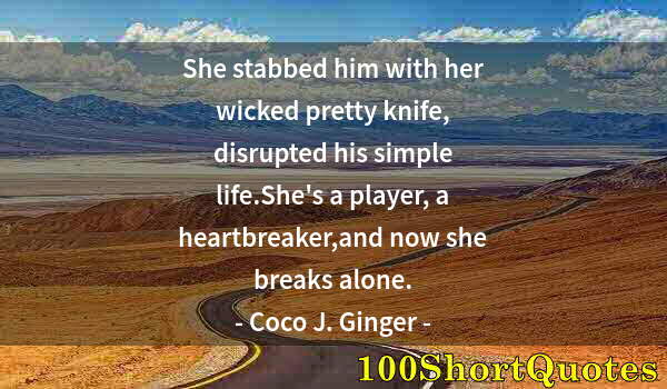 Quote by Albert Einstein: She stabbed him with her wicked pretty knife, disrupted his simple life.She's a player, a heartbreak...