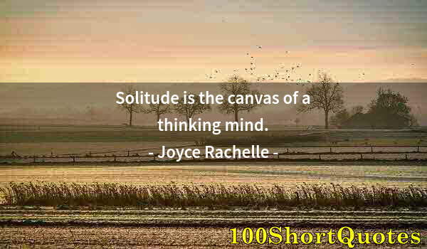 Quote by Albert Einstein: Solitude is the canvas of a thinking mind.